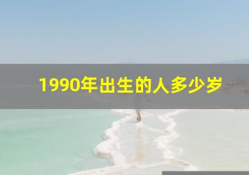 1990年出生的人多少岁