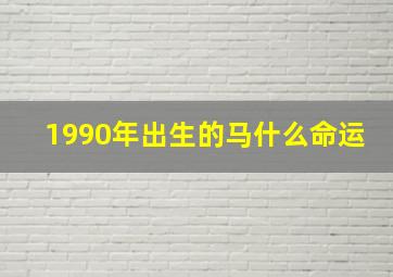 1990年出生的马什么命运