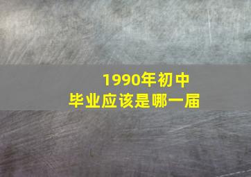 1990年初中毕业应该是哪一届