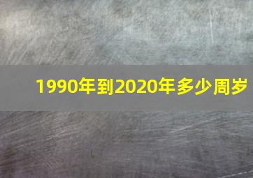 1990年到2020年多少周岁