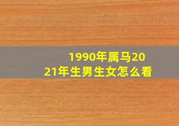 1990年属马2021年生男生女怎么看