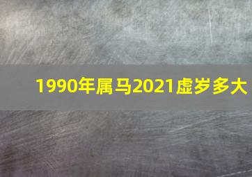 1990年属马2021虚岁多大