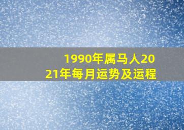 1990年属马人2021年每月运势及运程