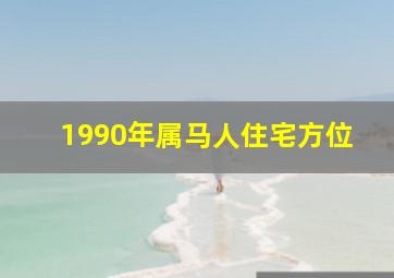 1990年属马人住宅方位