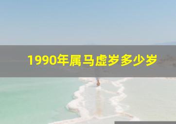 1990年属马虚岁多少岁