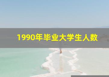 1990年毕业大学生人数