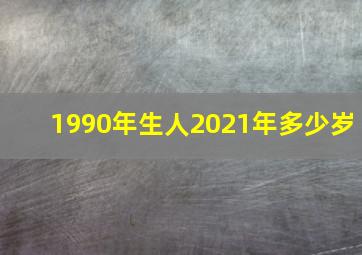 1990年生人2021年多少岁