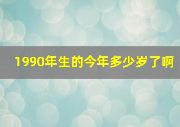 1990年生的今年多少岁了啊