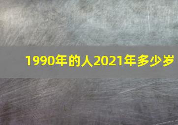 1990年的人2021年多少岁