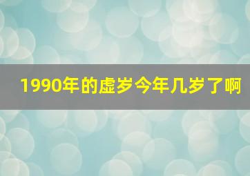 1990年的虚岁今年几岁了啊