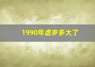 1990年虚岁多大了