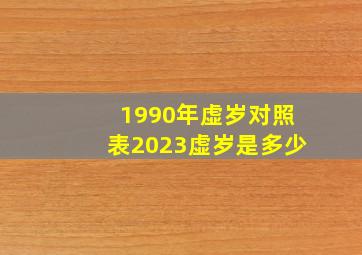 1990年虚岁对照表2023虚岁是多少