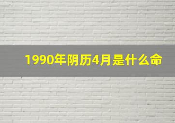 1990年阴历4月是什么命