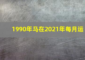 1990年马在2021年每月运