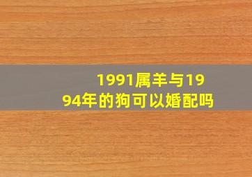 1991属羊与1994年的狗可以婚配吗