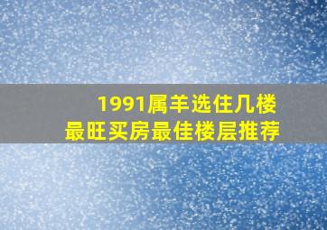 1991属羊选住几楼最旺买房最佳楼层推荐