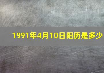 1991年4月10日阳历是多少