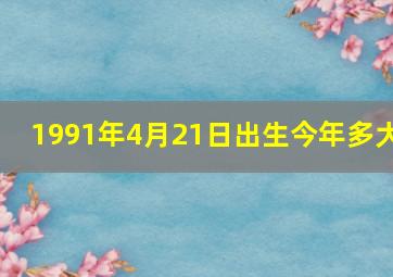 1991年4月21日出生今年多大