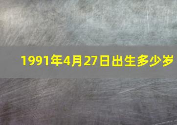 1991年4月27日出生多少岁