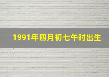 1991年四月初七午时出生