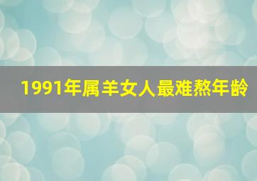 1991年属羊女人最难熬年龄