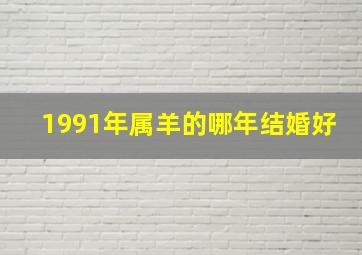 1991年属羊的哪年结婚好