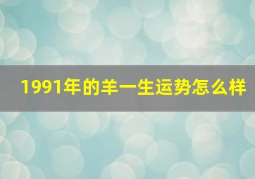 1991年的羊一生运势怎么样