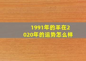 1991年的羊在2020年的运势怎么样