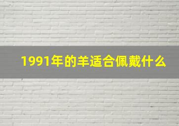 1991年的羊适合佩戴什么