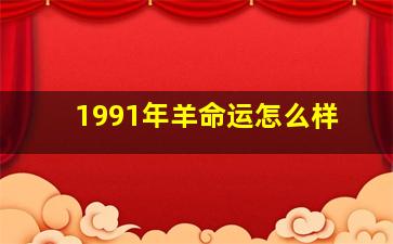 1991年羊命运怎么样