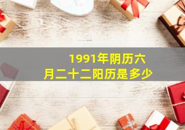 1991年阴历六月二十二阳历是多少