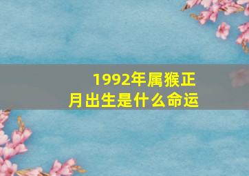 1992年属猴正月出生是什么命运