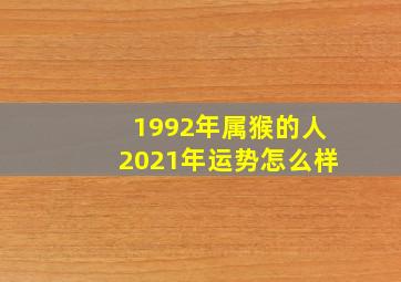 1992年属猴的人2021年运势怎么样