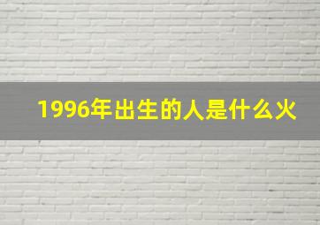 1996年出生的人是什么火