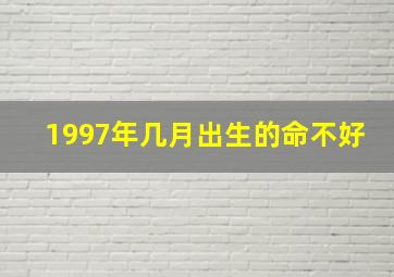 1997年几月出生的命不好