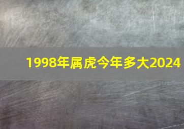 1998年属虎今年多大2024