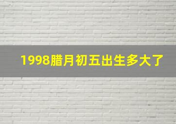 1998腊月初五出生多大了