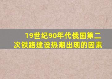 19世纪90年代俄国第二次铁路建设热潮出现的因素