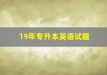 19年专升本英语试题