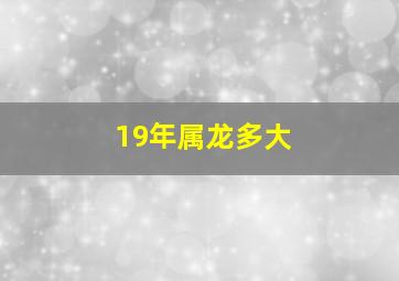 19年属龙多大