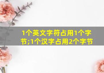 1个英文字符占用1个字节;1个汉字占用2个字节