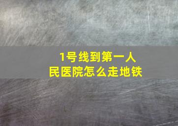 1号线到第一人民医院怎么走地铁