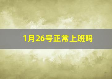 1月26号正常上班吗