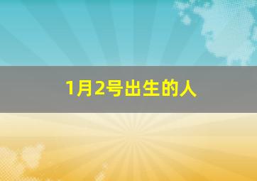 1月2号出生的人