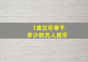 1波兰币等于多少欧元人民币