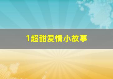 1超甜爱情小故事