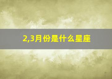 2,3月份是什么星座