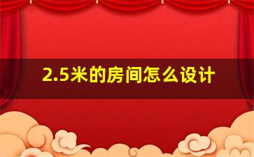 2.5米的房间怎么设计