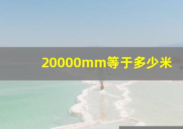 20000mm等于多少米