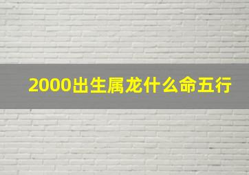 2000出生属龙什么命五行